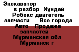 Экскаватор Hyundai Robex 1300 в разбор (Хундай Робекс двигатель запчасти)  - Все города Авто » Продажа запчастей   . Мурманская обл.,Мурманск г.